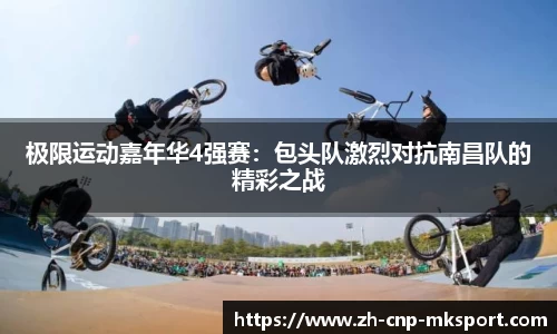极限运动嘉年华4强赛:包头队激烈对抗南昌队的精彩之战